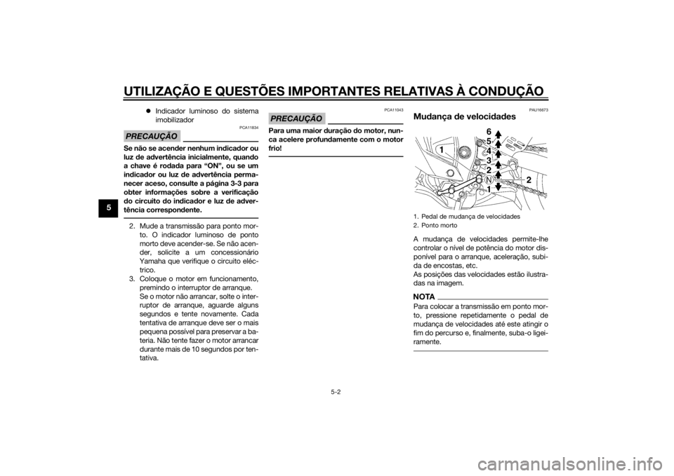YAMAHA YZF-R6 2014 Manual de utilização (in Portuguese) UTILIZAÇÃO E QUESTÕES IMPORTANTES RELATIVAS À CONDUÇÃO
5-2
5
Indicador luminoso do sistema
imobilizador
PRECAUÇÃO
PCA11834
Se não se acen der nenhum in dica dor ou
luz de ad vertência in YAMAHA YZF-R6 2014 Manual de utilização (in Portuguese) UTILIZAÇÃO E QUESTÕES IMPORTANTES RELATIVAS À CONDUÇÃO
5-2
5
Indicador luminoso do sistema
imobilizador
PRECAUÇÃO
PCA11834
Se não se acen der nenhum in dica dor ou
luz de ad vertência in
