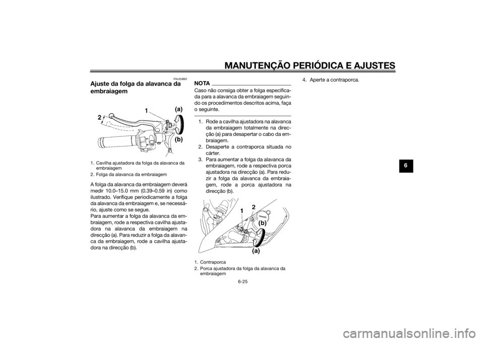 YAMAHA YZF-R6 2014  Manual de utilização (in Portuguese) MANUTENÇÃO PERIÓDICA E AJUSTES
6-25
6
PAU33892
Ajuste da folga  da alavanca  da 
embraiagemA folga da alavanca da embraiagem deverá
medir 10.0–15.0 mm (0.39–0.59 in) como
ilustrado. Verifique 