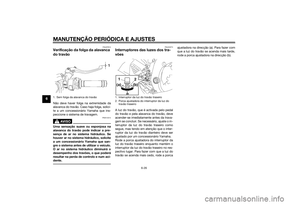 YAMAHA YZF-R6 2014  Manual de utilização (in Portuguese) MANUTENÇÃO PERIÓDICA E AJUSTES
6-26
6
PAU37914
Verificação da folga  da alavanca 
d o travãoNão deve haver folga na extremidade da
alavanca do travão. Caso haja folga, solici-
te a um concessi