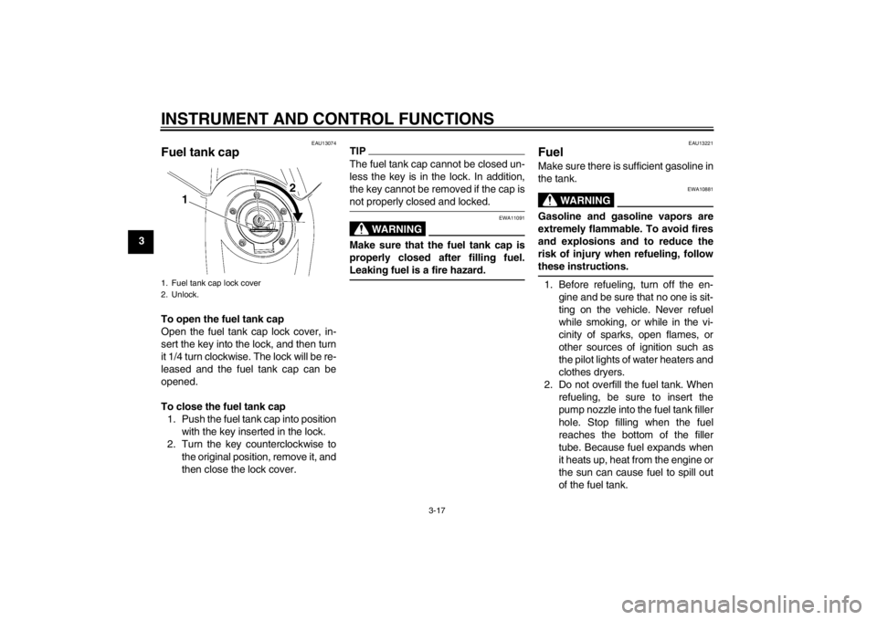 YAMAHA YZF-R6 2013 Owners Manual INSTRUMENT AND CONTROL FUNCTIONS
3-17
3
EAU13074
Fuel tank cap To open the fuel tank cap
Open the fuel tank cap lock cover, in-
sert the key into the lock, and then turn
it 1/4 turn clockwise. The loc YAMAHA YZF-R6 2013 Owners Manual INSTRUMENT AND CONTROL FUNCTIONS
3-17
3
EAU13074
Fuel tank cap To open the fuel tank cap
Open the fuel tank cap lock cover, in-
sert the key into the lock, and then turn
it 1/4 turn clockwise. The loc