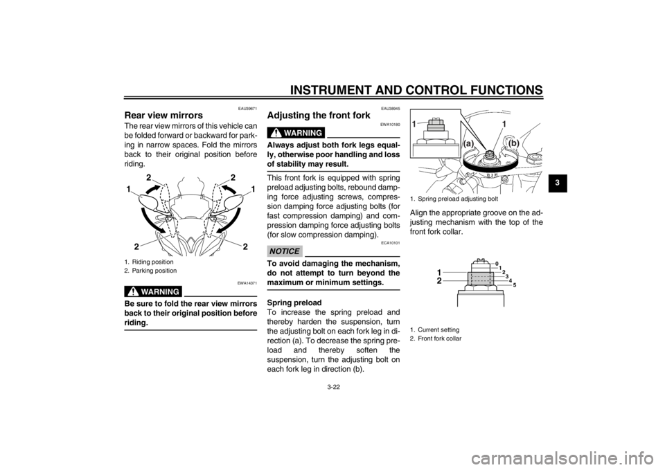 YAMAHA YZF-R6 2013 Owners Guide INSTRUMENT AND CONTROL FUNCTIONS
3-22
3
EAU39671
Rear view mirrors The rear view mirrors of this vehicle can
be folded forward or backward for park-
ing in narrow spaces. Fold the mirrors
back to thei YAMAHA YZF-R6 2013 Owners Guide INSTRUMENT AND CONTROL FUNCTIONS
3-22
3
EAU39671
Rear view mirrors The rear view mirrors of this vehicle can
be folded forward or backward for park-
ing in narrow spaces. Fold the mirrors
back to thei