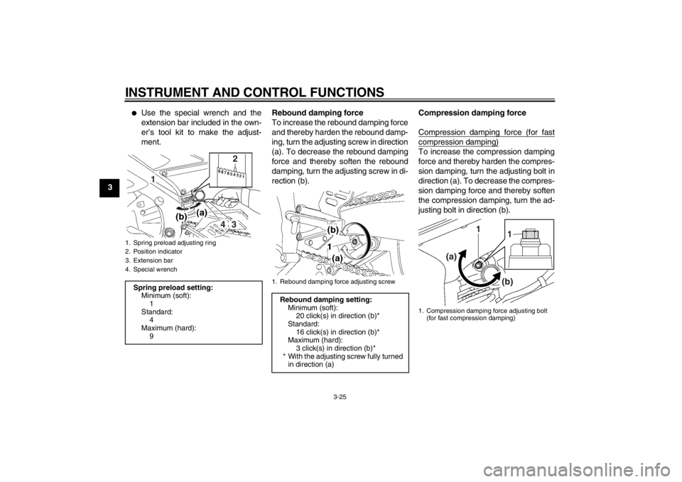 YAMAHA YZF-R6 2013 Owners Guide INSTRUMENT AND CONTROL FUNCTIONS
3-25
3
●
Use the special wrench and the
extension bar included in the own-
er’s tool kit to make the adjust-
ment.Rebound damping force
To increase the rebound dam YAMAHA YZF-R6 2013 Owners Guide INSTRUMENT AND CONTROL FUNCTIONS
3-25
3
●
Use the special wrench and the
extension bar included in the own-
er’s tool kit to make the adjust-
ment.Rebound damping force
To increase the rebound dam