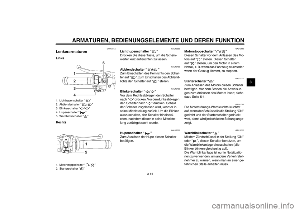 YAMAHA YZF-R6 2013 Betriebsanleitungen (in German) ARMATUREN, BEDIENUNGSELEMENTE UND DEREN FUNKTION
3-14
3
GAU1234A
Lenkerarmaturen Links
Rechts
GAU12350
Lichthupenschalter “ ”
Drücken Sie diese Taste, um die Schein-
werfer kurz aufleuchten zu l YAMAHA YZF-R6 2013 Betriebsanleitungen (in German) ARMATUREN, BEDIENUNGSELEMENTE UND DEREN FUNKTION
3-14
3
GAU1234A
Lenkerarmaturen Links
Rechts
GAU12350
Lichthupenschalter “ ”
Drücken Sie diese Taste, um die Schein-
werfer kurz aufleuchten zu l