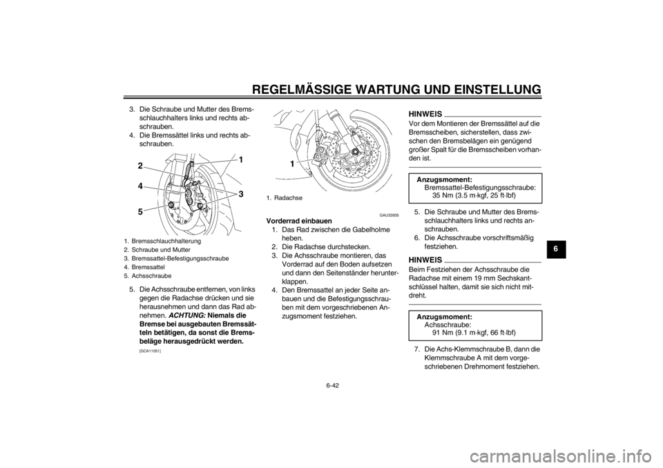 YAMAHA YZF-R6 2013 Betriebsanleitungen (in German) REGELMÄSSIGE WARTUNG UND EINSTELLUNG
6-42
6
3. Die Schraube und Mutter des Brems-schlauchhalters links und rechts ab-
schrauben.
4. Die Bremssättel links und rechts ab- schrauben.
5. Die Achsschraub YAMAHA YZF-R6 2013 Betriebsanleitungen (in German) REGELMÄSSIGE WARTUNG UND EINSTELLUNG
6-42
6
3. Die Schraube und Mutter des Brems-schlauchhalters links und rechts ab-
schrauben.
4. Die Bremssättel links und rechts ab- schrauben.
5. Die Achsschraub