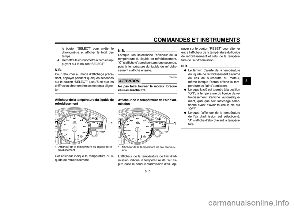 YAMAHA YZF-R6 2013  Notices Demploi (in French) COMMANDES ET INSTRUMENTS
3-10
3
le bouton “SELECT” pour arrêter le
chronomètre et afficher le total des
temps.
4. Remettre le chronomètre à zéro en ap- puyant sur le bouton “SELECT”.
N.B.