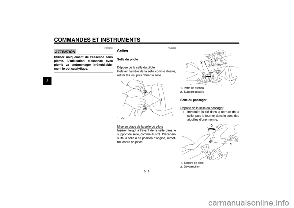 YAMAHA YZF-R6 2013 Notices Demploi (in French) COMMANDES ET INSTRUMENTS
3-19
3
ATTENTION
FCA10701
Utiliser uniquement de l’essence sans
plomb. L’utilisation d’essence avec
plomb va endommager irrémédiable-
ment le pot catalytique.
FAU39033 YAMAHA YZF-R6 2013 Notices Demploi (in French) COMMANDES ET INSTRUMENTS
3-19
3
ATTENTION
FCA10701
Utiliser uniquement de l’essence sans
plomb. L’utilisation d’essence avec
plomb va endommager irrémédiable-
ment le pot catalytique.
FAU39033