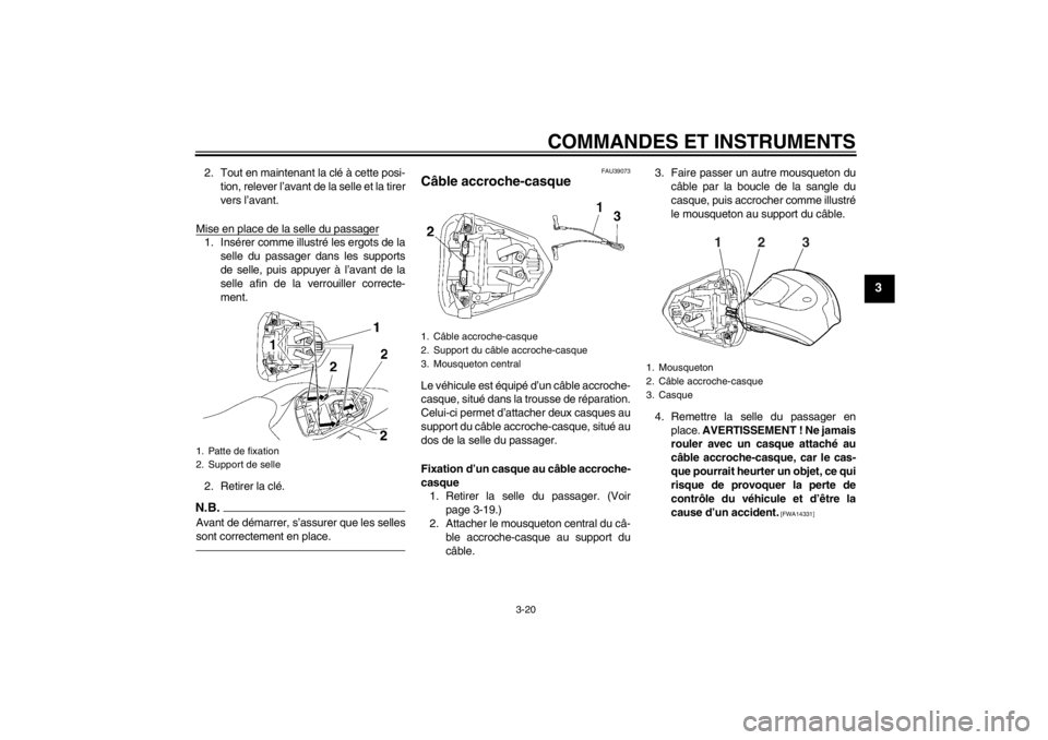 YAMAHA YZF-R6 2013 Notices Demploi (in French) COMMANDES ET INSTRUMENTS
3-20
3
2. Tout en maintenant la clé à cette posi-tion, relever l’avant de la selle et la tirer
vers l’avant.
Mise en place de la selle du passager1. Insérer comme illus YAMAHA YZF-R6 2013 Notices Demploi (in French) COMMANDES ET INSTRUMENTS
3-20
3
2. Tout en maintenant la clé à cette posi-tion, relever l’avant de la selle et la tirer
vers l’avant.
Mise en place de la selle du passager1. Insérer comme illus