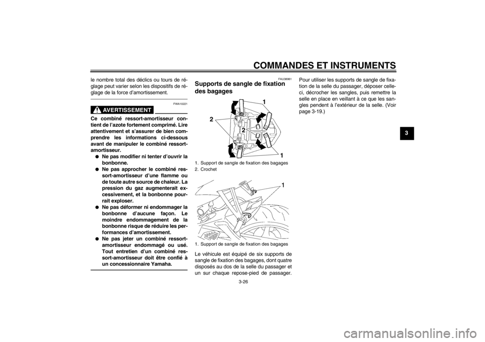 YAMAHA YZF-R6 2013  Notices Demploi (in French) COMMANDES ET INSTRUMENTS
3-26
3
le nombre total des déclics ou tours de ré-
glage peut varier selon les dispositifs de ré-
glage de la force d’amortissement.
AVERTISSEMENT
FWA10221
Ce combiné re