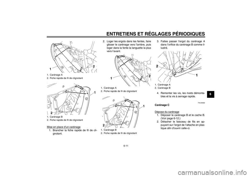 YAMAHA YZF-R6 2013 Notices Demploi (in French) ENTRETIENS ET RÉGLAGES PÉRIODIQUES
6-11
6
Mise en place d’un carénage1. Brancher la fiche rapide de fil de cli-gnotant. 2. Loger les ergots dans les fentes, faire
glisser le carénage vers l’ar YAMAHA YZF-R6 2013 Notices Demploi (in French) ENTRETIENS ET RÉGLAGES PÉRIODIQUES
6-11
6
Mise en place d’un carénage1. Brancher la fiche rapide de fil de cli-gnotant. 2. Loger les ergots dans les fentes, faire
glisser le carénage vers l’ar