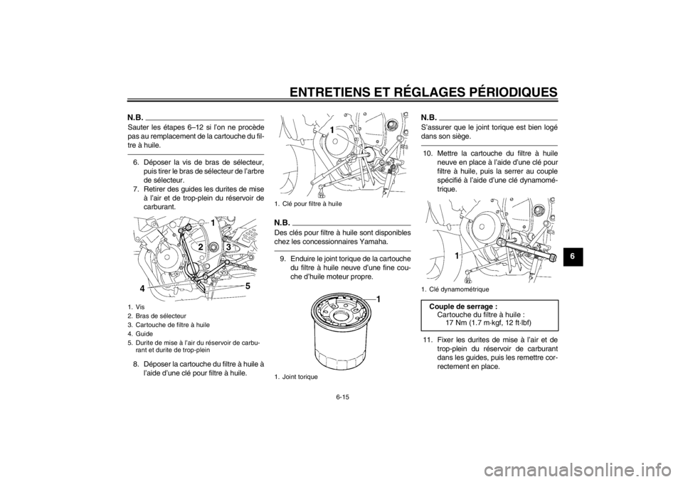 YAMAHA YZF-R6 2013 Notices Demploi (in French) ENTRETIENS ET RÉGLAGES PÉRIODIQUES
6-15
6
N.B.Sauter les étapes 6–12 si l’on ne procède
pas au remplacement de la cartouche du fil-
tre à huile.6. Déposer la vis de bras de sélecteur,puis t YAMAHA YZF-R6 2013 Notices Demploi (in French) ENTRETIENS ET RÉGLAGES PÉRIODIQUES
6-15
6
N.B.Sauter les étapes 6–12 si l’on ne procède
pas au remplacement de la cartouche du fil-
tre à huile.6. Déposer la vis de bras de sélecteur,puis t
