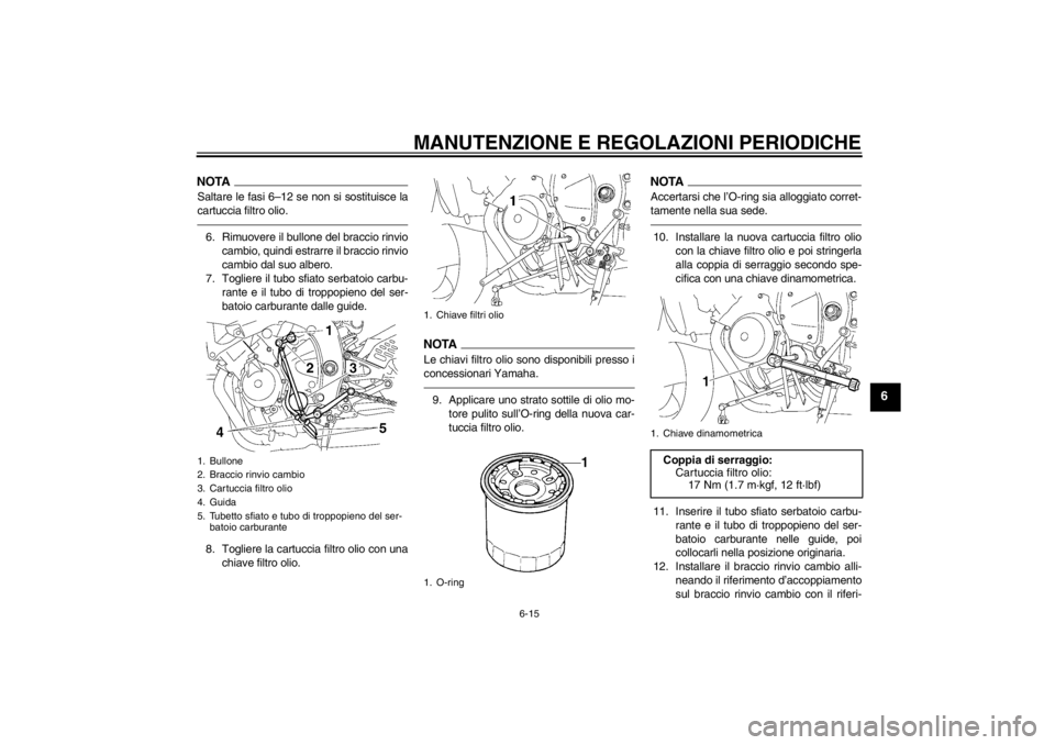 YAMAHA YZF-R6 2013  Manuale duso (in Italian) MANUTENZIONE E REGOLAZIONI PERIODICHE
6-15
6
NOTASaltare le fasi 6–12 se non si sostituisce la
cartuccia filtro olio.6. Rimuovere il bullone del braccio rinviocambio, quindi estrarre il braccio rinv