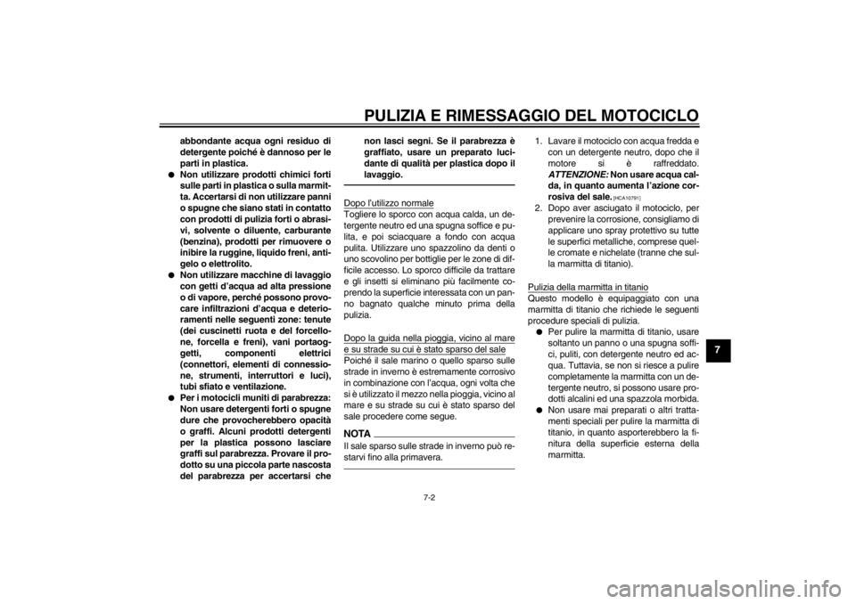 YAMAHA YZF-R6 2013  Manuale duso (in Italian) PULIZIA E RIMESSAGGIO DEL MOTOCICLO
7-2
7
abbondante acqua ogni residuo di
detergente poiché è dannoso per le
parti in plastica.
●
Non utilizzare prodotti chimici forti
sulle parti in plastica o s YAMAHA YZF-R6 2013  Manuale duso (in Italian) PULIZIA E RIMESSAGGIO DEL MOTOCICLO
7-2
7
abbondante acqua ogni residuo di
detergente poiché è dannoso per le
parti in plastica.
●
Non utilizzare prodotti chimici forti
sulle parti in plastica o s