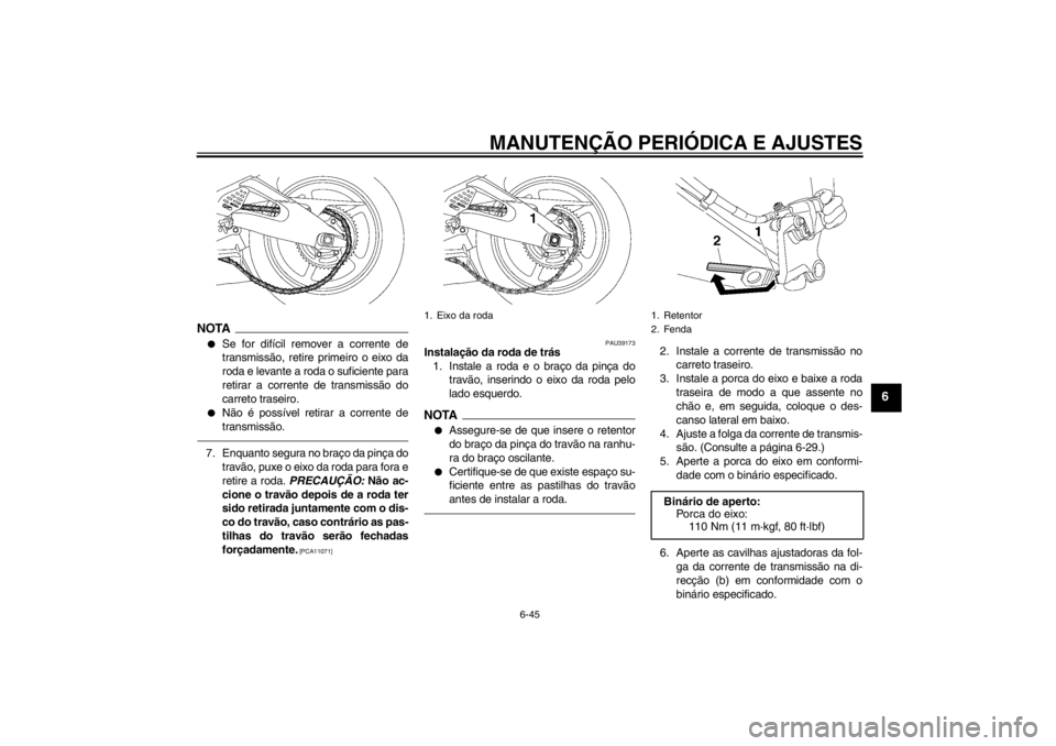 YAMAHA YZF-R6 2013  Manual de utilização (in Portuguese) MANUTENÇÃO PERIÓDICA E AJUSTES
6-45
6
NOTA●
Se for difícil remover a corrente de
transmissão, retire primeiro o eixo da
roda e levante a roda o suficiente para
retirar a corrente de transmissã