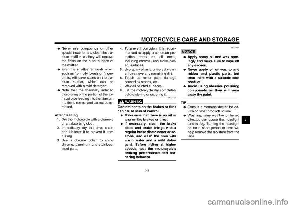 YAMAHA YZF-R6 2012  Owners Manual MOTORCYCLE CARE AND STORAGE
7-3
7
●
Never use compounds or other
special treatments to clean the tita-
nium muffler, as they will remove
the finish on the outer surface of
the muffler.
●
Even the 