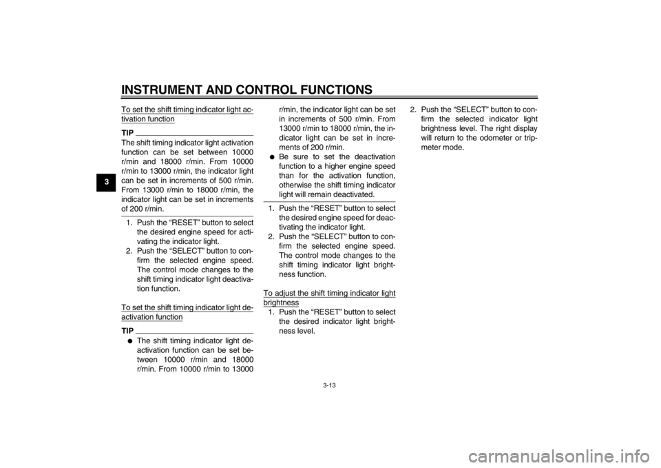 YAMAHA YZF-R6 2012 Owners Manual INSTRUMENT AND CONTROL FUNCTIONS
3-13
3To set the shift timing indicator light ac-
tivation functionTIPThe shift timing indicator light activation
function can be set between 10000
r/min and 18000 r/m YAMAHA YZF-R6 2012 Owners Manual INSTRUMENT AND CONTROL FUNCTIONS
3-13
3To set the shift timing indicator light ac-
tivation functionTIPThe shift timing indicator light activation
function can be set between 10000
r/min and 18000 r/m