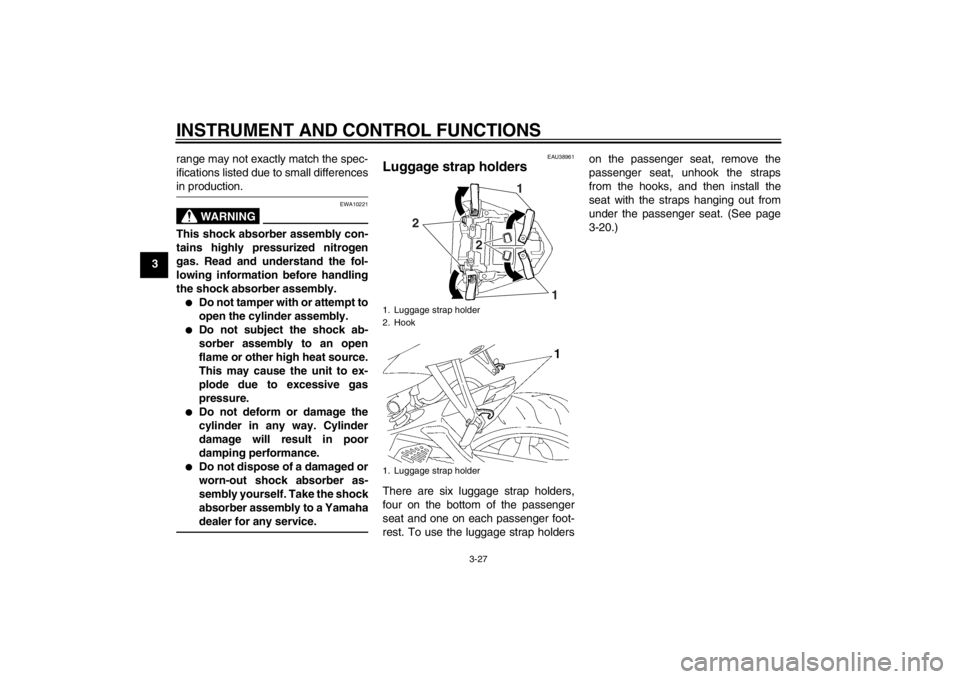 YAMAHA YZF-R6 2012  Owners Manual INSTRUMENT AND CONTROL FUNCTIONS
3-27
3range may not exactly match the spec-
ifications listed due to small differences
in production.
WARNING
EWA10221
This shock absorber assembly con-
tains highly p