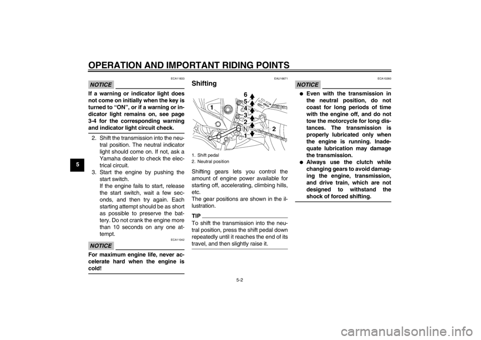 YAMAHA YZF-R6 2012  Owners Manual OPERATION AND IMPORTANT RIDING POINTS
5-2
5
NOTICE
ECA11833
If a warning or indicator light does
not come on initially when the key is
turned to “ON”, or if a warning or in-
dicator light remains 