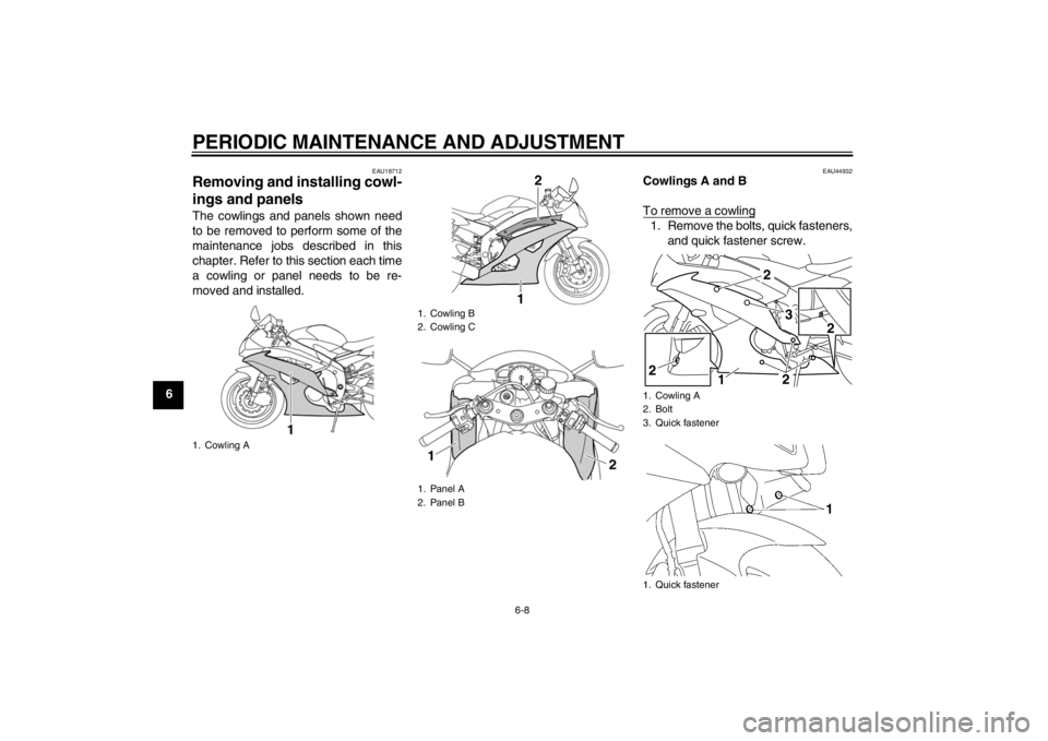 YAMAHA YZF-R6 2012 Workshop Manual PERIODIC MAINTENANCE AND ADJUSTMENT
6-8
6
EAU18712
Removing and installing cowl-
ings and panels The cowlings and panels shown need
to be removed to perform some of the
maintenance jobs described in t YAMAHA YZF-R6 2012 Workshop Manual PERIODIC MAINTENANCE AND ADJUSTMENT
6-8
6
EAU18712
Removing and installing cowl-
ings and panels The cowlings and panels shown need
to be removed to perform some of the
maintenance jobs described in t