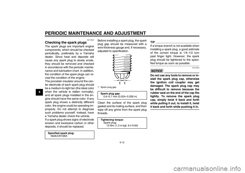 YAMAHA YZF-R6 2012 Repair Manual PERIODIC MAINTENANCE AND ADJUSTMENT
6-12
6
EAU19652
Checking the spark plugs The spark plugs are important engine
components, which should be checked
periodically, preferably by a Yamaha
dealer. Since YAMAHA YZF-R6 2012 Repair Manual PERIODIC MAINTENANCE AND ADJUSTMENT
6-12
6
EAU19652
Checking the spark plugs The spark plugs are important engine
components, which should be checked
periodically, preferably by a Yamaha
dealer. Since