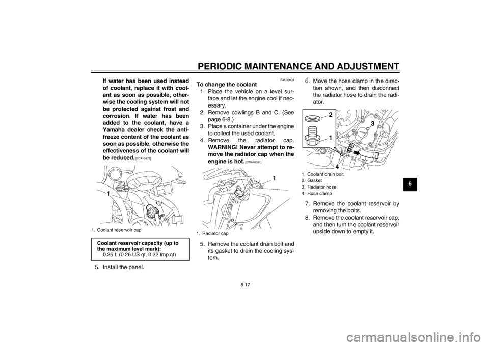 YAMAHA YZF-R6 2012 Repair Manual PERIODIC MAINTENANCE AND ADJUSTMENT
6-17
6
If water has been used instead
of coolant, replace it with cool-
ant as soon as possible, other-
wise the cooling system will not
be protected against frost YAMAHA YZF-R6 2012 Repair Manual PERIODIC MAINTENANCE AND ADJUSTMENT
6-17
6
If water has been used instead
of coolant, replace it with cool-
ant as soon as possible, other-
wise the cooling system will not
be protected against frost