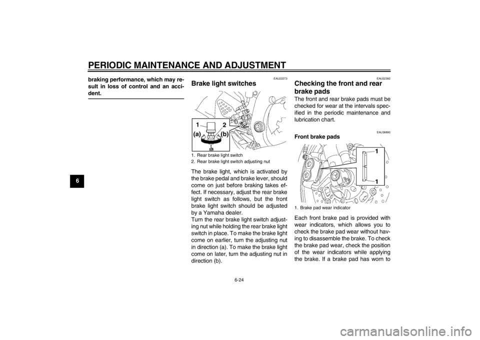 YAMAHA YZF-R6 2012 Owners Manual PERIODIC MAINTENANCE AND ADJUSTMENT
6-24
6braking performance, which may re-
sult in loss of control and an acci-
dent.
EAU22273
Brake light switches The brake light, which is activated by
the brake p YAMAHA YZF-R6 2012 Owners Manual PERIODIC MAINTENANCE AND ADJUSTMENT
6-24
6braking performance, which may re-
sult in loss of control and an acci-
dent.
EAU22273
Brake light switches The brake light, which is activated by
the brake p