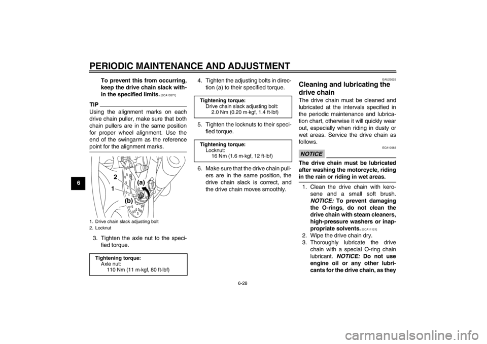 YAMAHA YZF-R6 2012  Owners Manual PERIODIC MAINTENANCE AND ADJUSTMENT
6-28
6To prevent this from occurring,
keep the drive chain slack with-
in the specified limits.
 [ECA10571]
TIPUsing the alignment marks on each
drive chain puller,