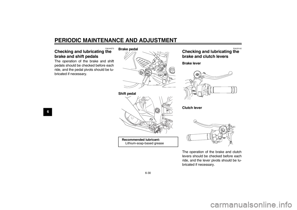 YAMAHA YZF-R6 2012 Manual Online PERIODIC MAINTENANCE AND ADJUSTMENT
6-30
6
EAU44273
Checking and lubricating the
brake and shift pedals The operation of the brake and shift
pedals should be checked before each
ride, and the pedal p YAMAHA YZF-R6 2012 Manual Online PERIODIC MAINTENANCE AND ADJUSTMENT
6-30
6
EAU44273
Checking and lubricating the
brake and shift pedals The operation of the brake and shift
pedals should be checked before each
ride, and the pedal p