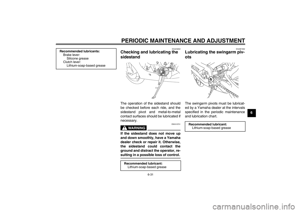 YAMAHA YZF-R6 2012 Manual Online PERIODIC MAINTENANCE AND ADJUSTMENT
6-31
6
EAU23202
Checking and lubricating the
sidestand The operation of the sidestand should
be checked before each ride, and the
sidestand pivot and metal-to-meta YAMAHA YZF-R6 2012 Manual Online PERIODIC MAINTENANCE AND ADJUSTMENT
6-31
6
EAU23202
Checking and lubricating the
sidestand The operation of the sidestand should
be checked before each ride, and the
sidestand pivot and metal-to-meta