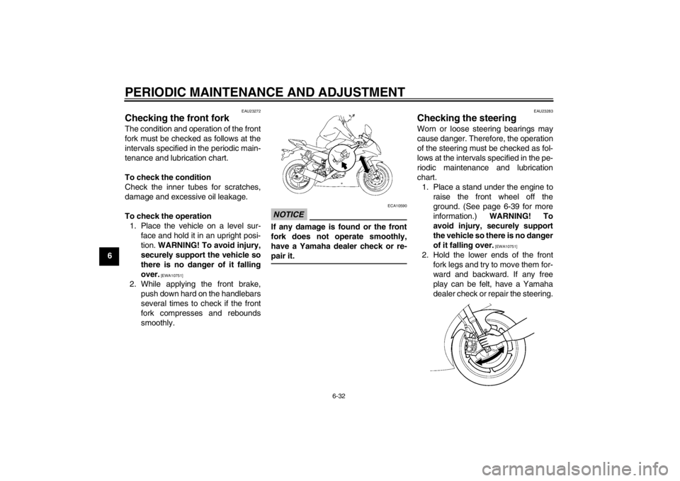YAMAHA YZF-R6 2012 Manual Online PERIODIC MAINTENANCE AND ADJUSTMENT
6-32
6
EAU23272
Checking the front fork The condition and operation of the front
fork must be checked as follows at the
intervals specified in the periodic main-
te YAMAHA YZF-R6 2012 Manual Online PERIODIC MAINTENANCE AND ADJUSTMENT
6-32
6
EAU23272
Checking the front fork The condition and operation of the front
fork must be checked as follows at the
intervals specified in the periodic main-
te
