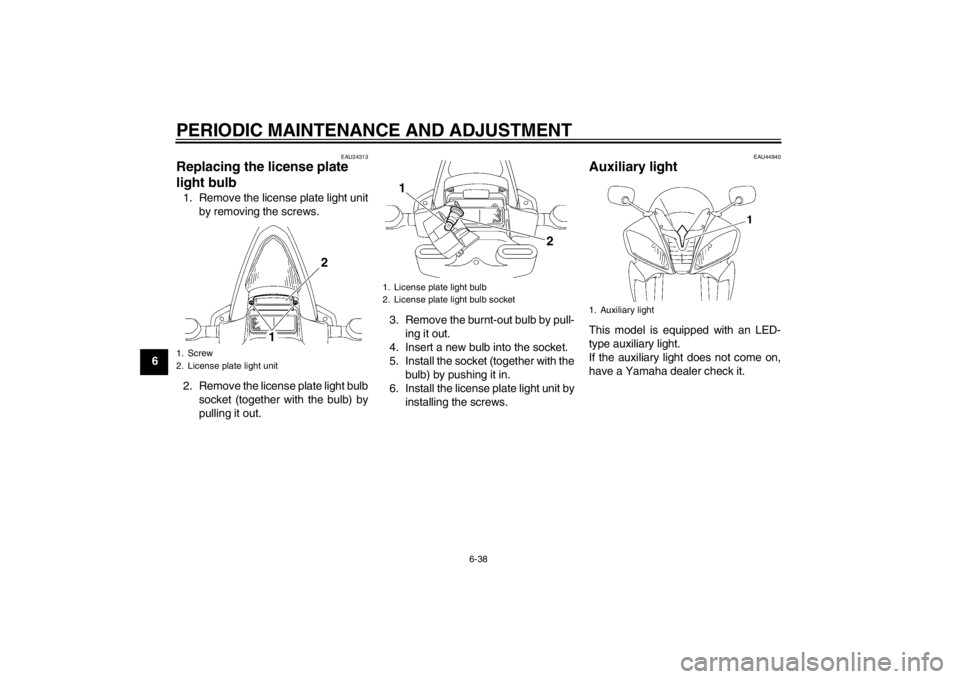 YAMAHA YZF-R6 2012 Manual Online PERIODIC MAINTENANCE AND ADJUSTMENT
6-38
6
EAU24313
Replacing the license plate
light bulb 1. Remove the license plate light unitby removing the screws.
2. Remove the license plate light bulb socket YAMAHA YZF-R6 2012 Manual Online PERIODIC MAINTENANCE AND ADJUSTMENT
6-38
6
EAU24313
Replacing the license plate
light bulb 1. Remove the license plate light unitby removing the screws.
2. Remove the license plate light bulb socket