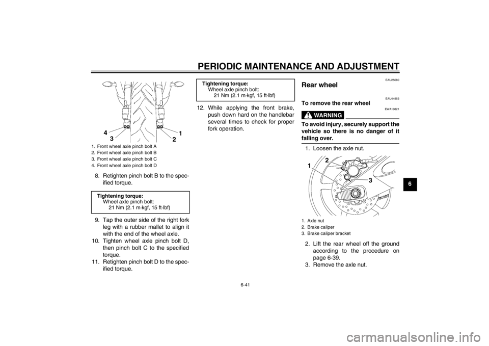 YAMAHA YZF-R6 2012 Owners Manual PERIODIC MAINTENANCE AND ADJUSTMENT
6-41
6
8. Retighten pinch bolt B to the spec-
ified torque.
9. Tap the outer side of the right fork leg with a rubber mallet to align it
with the end of the wheel a YAMAHA YZF-R6 2012 Owners Manual PERIODIC MAINTENANCE AND ADJUSTMENT
6-41
6
8. Retighten pinch bolt B to the spec-
ified torque.
9. Tap the outer side of the right fork leg with a rubber mallet to align it
with the end of the wheel a