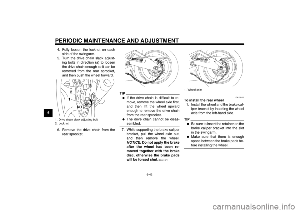 YAMAHA YZF-R6 2012 Owners Manual PERIODIC MAINTENANCE AND ADJUSTMENT
6-42
64. Fully loosen the locknut on each
side of the swingarm.
5. Turn the drive chain slack adjust- ing bolts in direction (a) to loosen
the drive chain enough so YAMAHA YZF-R6 2012 Owners Manual PERIODIC MAINTENANCE AND ADJUSTMENT
6-42
64. Fully loosen the locknut on each
side of the swingarm.
5. Turn the drive chain slack adjust- ing bolts in direction (a) to loosen
the drive chain enough so