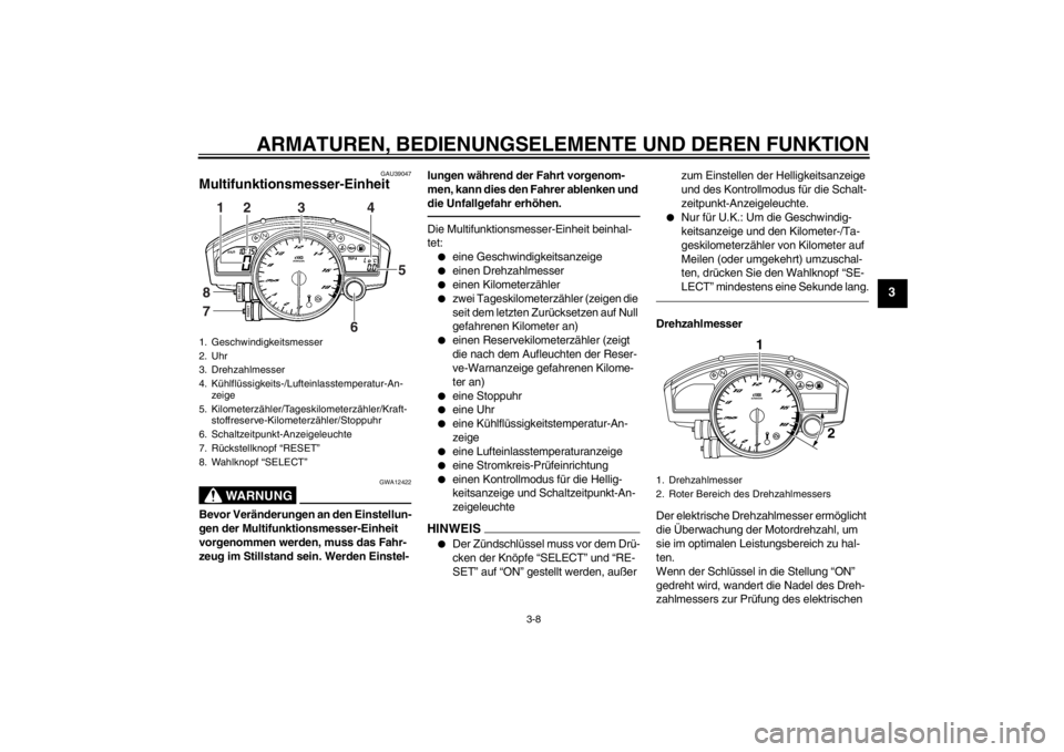 YAMAHA YZF-R6 2012 Betriebsanleitungen (in German) ARMATUREN, BEDIENUNGSELEMENTE UND DEREN FUNKTION
3-8
3
GAU39047
Multifunktionsmesser-Einheit
WARNUNG
GWA12422
Bevor Veränderungen an den Einstellun-
gen der Multifunktionsmesser-Einheit
vorgenommen YAMAHA YZF-R6 2012 Betriebsanleitungen (in German) ARMATUREN, BEDIENUNGSELEMENTE UND DEREN FUNKTION
3-8
3
GAU39047
Multifunktionsmesser-Einheit
WARNUNG
GWA12422
Bevor Veränderungen an den Einstellun-
gen der Multifunktionsmesser-Einheit
vorgenommen
