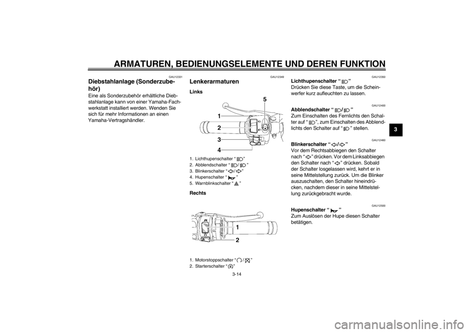 YAMAHA YZF-R6 2012 Betriebsanleitungen (in German) ARMATUREN, BEDIENUNGSELEMENTE UND DEREN FUNKTION
3-14
3
GAU12331
Diebstahlanlage (Sonderzube-
hör) Eine als Sonderzubehör erhältliche Dieb-
stahlanlage kann von einer Yamaha-Fach-
werkstatt install YAMAHA YZF-R6 2012 Betriebsanleitungen (in German) ARMATUREN, BEDIENUNGSELEMENTE UND DEREN FUNKTION
3-14
3
GAU12331
Diebstahlanlage (Sonderzube-
hör) Eine als Sonderzubehör erhältliche Dieb-
stahlanlage kann von einer Yamaha-Fach-
werkstatt install