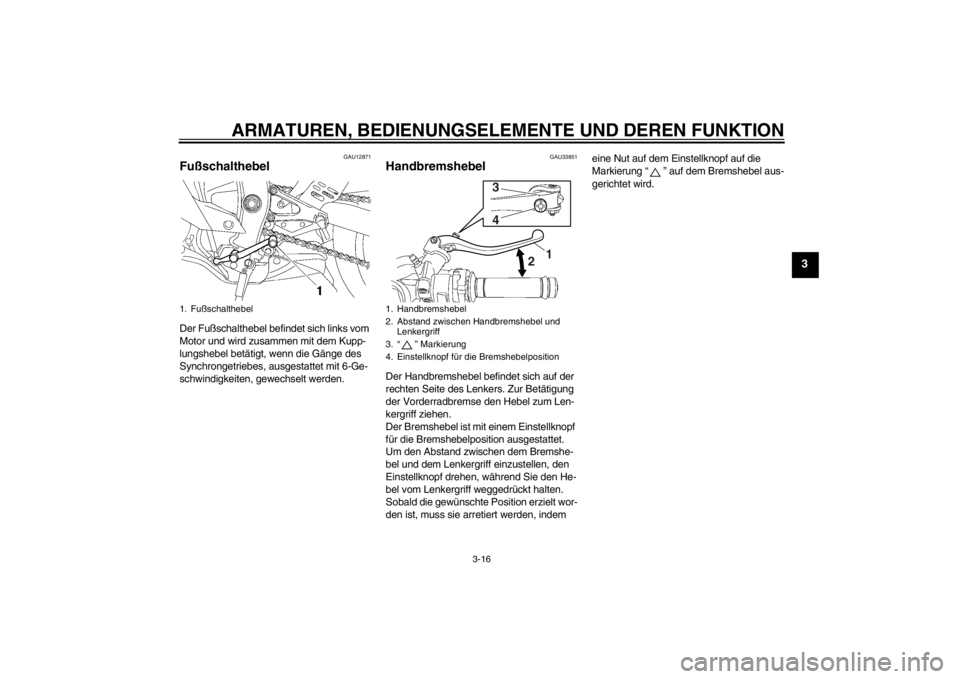 YAMAHA YZF-R6 2012 Betriebsanleitungen (in German) ARMATUREN, BEDIENUNGSELEMENTE UND DEREN FUNKTION
3-16
3
GAU12871
Fußschalthebel Der Fußschalthebel befindet sich links vom
Motor und wird zusammen mit dem Kupp-
lungshebel betätigt, wenn die Gäng YAMAHA YZF-R6 2012 Betriebsanleitungen (in German) ARMATUREN, BEDIENUNGSELEMENTE UND DEREN FUNKTION
3-16
3
GAU12871
Fußschalthebel Der Fußschalthebel befindet sich links vom
Motor und wird zusammen mit dem Kupp-
lungshebel betätigt, wenn die Gäng