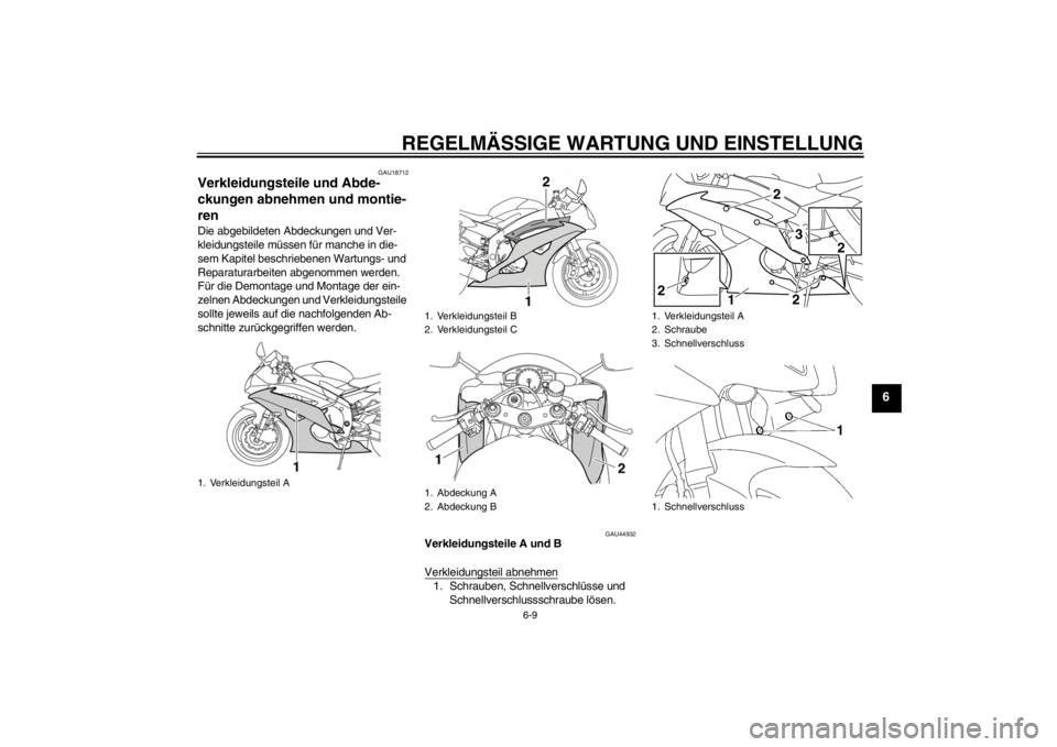 YAMAHA YZF-R6 2012 Betriebsanleitungen (in German) REGELMÄSSIGE WARTUNG UND EINSTELLUNG
6-9
6
GAU18712
Verkleidungsteile und Abde-
ckungen abnehmen und montie-
ren Die abgebildeten Abdeckungen und Ver-
kleidungsteile müssen für manche in die-
sem K YAMAHA YZF-R6 2012 Betriebsanleitungen (in German) REGELMÄSSIGE WARTUNG UND EINSTELLUNG
6-9
6
GAU18712
Verkleidungsteile und Abde-
ckungen abnehmen und montie-
ren Die abgebildeten Abdeckungen und Ver-
kleidungsteile müssen für manche in die-
sem K