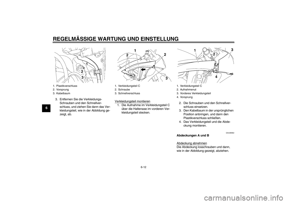 YAMAHA YZF-R6 2012 Betriebsanleitungen (in German) REGELMÄSSIGE WARTUNG UND EINSTELLUNG
6-12
6
3. Entfernen Sie die Verkleidungs-Schrauben und den Schnellver-
schluss, und ziehen Sie dann das Ver-
kleidungsteil, wie in der Abbildung ge-
zeigt, ab. Ve YAMAHA YZF-R6 2012 Betriebsanleitungen (in German) REGELMÄSSIGE WARTUNG UND EINSTELLUNG
6-12
6
3. Entfernen Sie die Verkleidungs-Schrauben und den Schnellver-
schluss, und ziehen Sie dann das Ver-
kleidungsteil, wie in der Abbildung ge-
zeigt, ab. Ve
