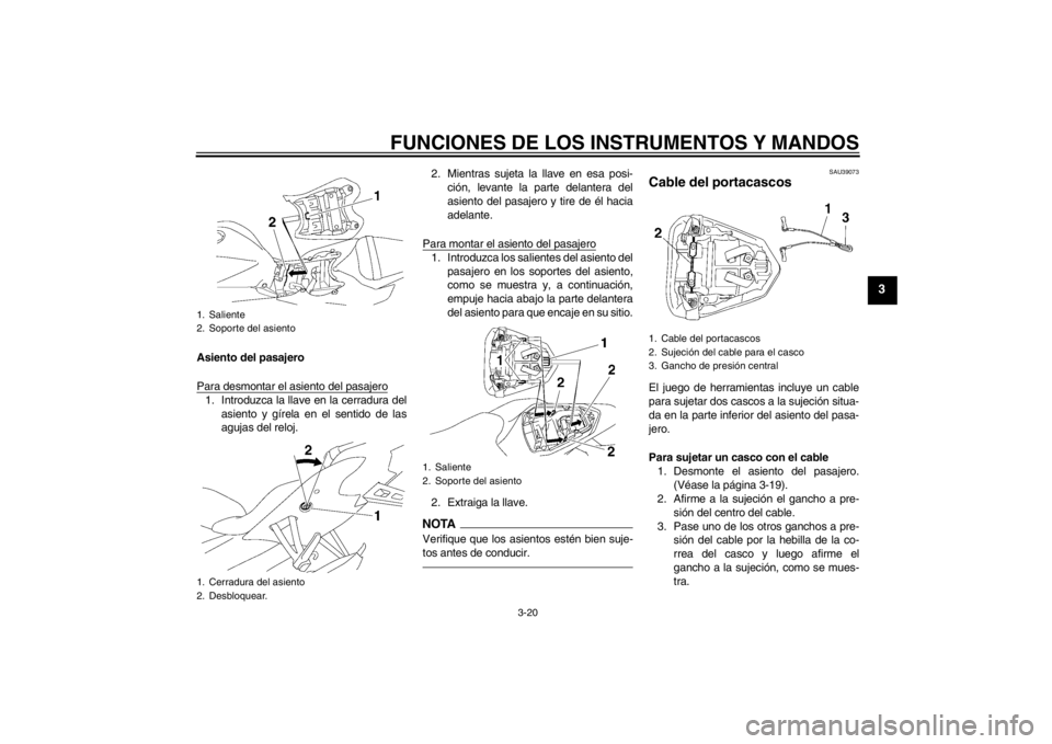 YAMAHA YZF-R6 2012 Manuale de Empleo (in Spanish) FUNCIONES DE LOS INSTRUMENTOS Y MANDOS
3-20
3
Asiento del pasajero
Para desmontar el asiento del pasajero1. Introduzca la llave en la cerradura delasiento y gírela en el sentido de las
agujas del rel YAMAHA YZF-R6 2012 Manuale de Empleo (in Spanish) FUNCIONES DE LOS INSTRUMENTOS Y MANDOS
3-20
3
Asiento del pasajero
Para desmontar el asiento del pasajero1. Introduzca la llave en la cerradura delasiento y gírela en el sentido de las
agujas del rel
