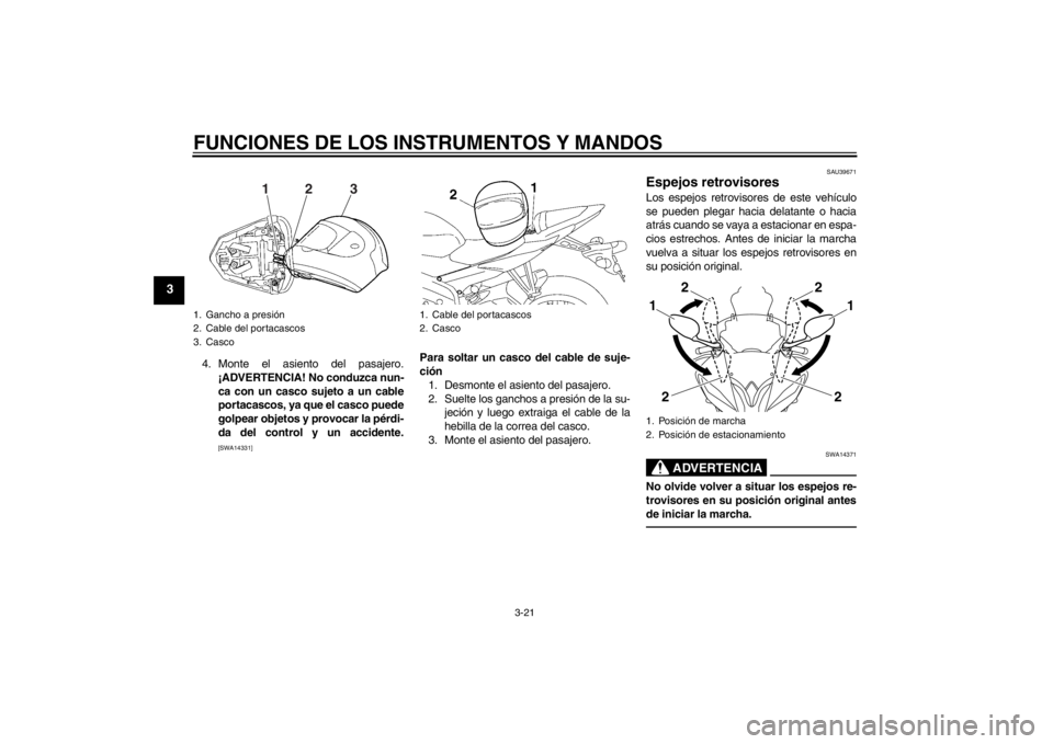 YAMAHA YZF-R6 2012 Manuale de Empleo (in Spanish) FUNCIONES DE LOS INSTRUMENTOS Y MANDOS
3-21
3
4. Monte el asiento del pasajero.¡ADVERTENCIA! No conduzca nun-
ca con un casco sujeto a un cable
portacascos, ya que el casco puede
golpear objetos y pr YAMAHA YZF-R6 2012 Manuale de Empleo (in Spanish) FUNCIONES DE LOS INSTRUMENTOS Y MANDOS
3-21
3
4. Monte el asiento del pasajero.¡ADVERTENCIA! No conduzca nun-
ca con un casco sujeto a un cable
portacascos, ya que el casco puede
golpear objetos y pr