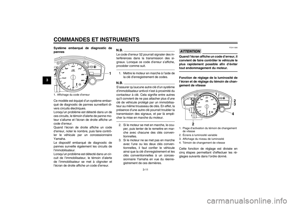 YAMAHA YZF-R6 2012 Notices Demploi (in French) COMMANDES ET INSTRUMENTS
3-11
3
Système embarqué de diagnostic de
pannes
Ce modèle est équipé d’un système embar-
qué de diagnostic de pannes surveillant di-
vers circuits électriques.
Lorsq YAMAHA YZF-R6 2012 Notices Demploi (in French) COMMANDES ET INSTRUMENTS
3-11
3
Système embarqué de diagnostic de
pannes
Ce modèle est équipé d’un système embar-
qué de diagnostic de pannes surveillant di-
vers circuits électriques.
Lorsq