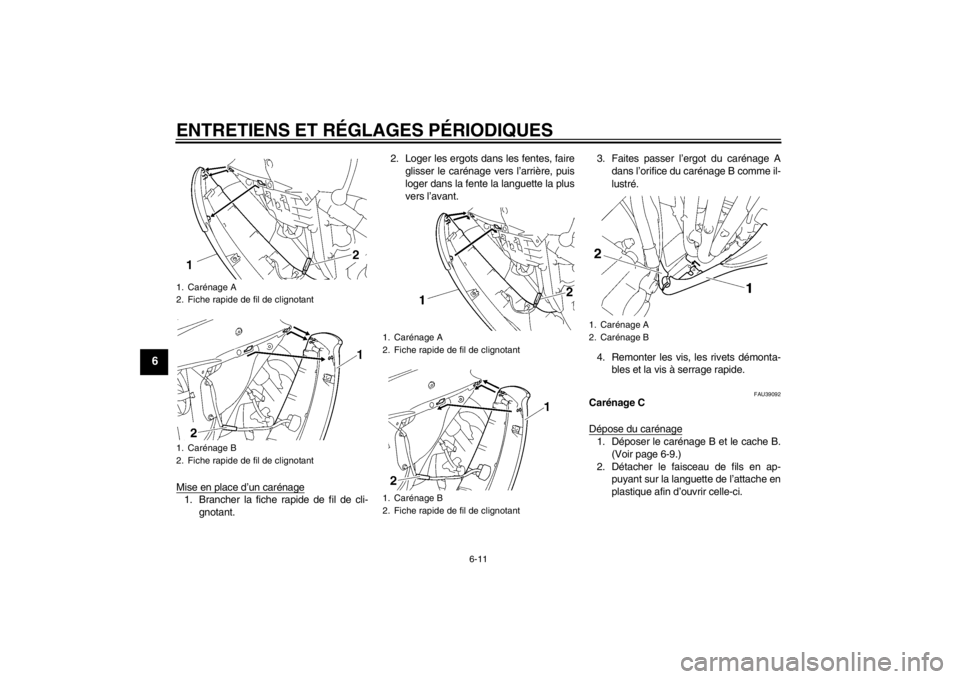 YAMAHA YZF-R6 2012 Notices Demploi (in French) ENTRETIENS ET RÉGLAGES PÉRIODIQUES
6-11
6
Mise en place d’un carénage1. Brancher la fiche rapide de fil de cli-gnotant. 2. Loger les ergots dans les fentes, faire
glisser le carénage vers l’ar YAMAHA YZF-R6 2012 Notices Demploi (in French) ENTRETIENS ET RÉGLAGES PÉRIODIQUES
6-11
6
Mise en place d’un carénage1. Brancher la fiche rapide de fil de cli-gnotant. 2. Loger les ergots dans les fentes, faire
glisser le carénage vers l’ar