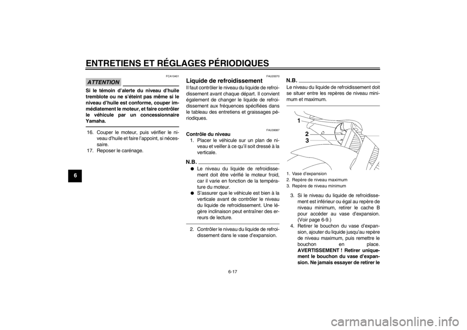 YAMAHA YZF-R6 2012 Notices Demploi (in French) ENTRETIENS ET RÉGLAGES PÉRIODIQUES
6-17
6
ATTENTION
FCA10401
Si le témoin d’alerte du niveau d’huile
tremblote ou ne s’éteint pas même si le
niveau d’huile est conforme, couper im-
média YAMAHA YZF-R6 2012 Notices Demploi (in French) ENTRETIENS ET RÉGLAGES PÉRIODIQUES
6-17
6
ATTENTION
FCA10401
Si le témoin d’alerte du niveau d’huile
tremblote ou ne s’éteint pas même si le
niveau d’huile est conforme, couper im-
média