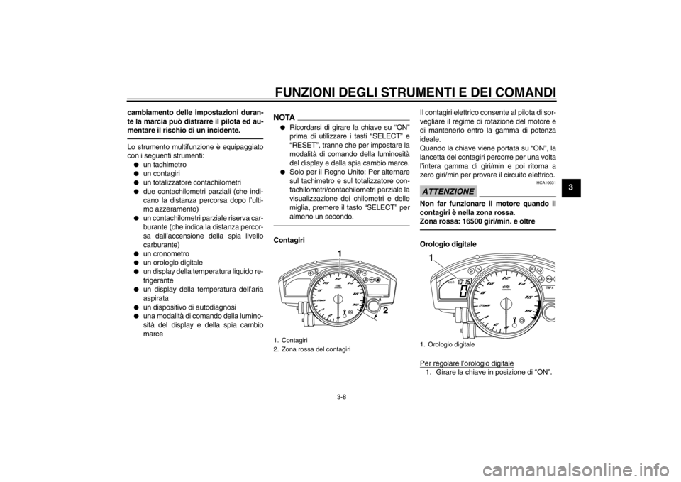 YAMAHA YZF-R6 2012 Manuale duso (in Italian) FUNZIONI DEGLI STRUMENTI E DEI COMANDI
3-8
3
cambiamento delle impostazioni duran-
te la marcia può distrarre il pilota ed au-
mentare il rischio di un incidente.Lo strumento multifunzione è equipag YAMAHA YZF-R6 2012 Manuale duso (in Italian) FUNZIONI DEGLI STRUMENTI E DEI COMANDI
3-8
3
cambiamento delle impostazioni duran-
te la marcia può distrarre il pilota ed au-
mentare il rischio di un incidente.Lo strumento multifunzione è equipag