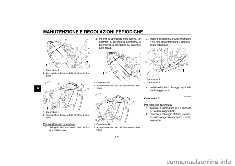 YAMAHA YZF-R6 2012 Manuale duso (in Italian) MANUTENZIONE E REGOLAZIONI PERIODICHE
6-11
6
Per installare una carenatura1. Collegare la connessione cavo indica-tore di direzione. 2. Inserire le sporgenze nelle tacche, far
scorrere la carenatura a YAMAHA YZF-R6 2012 Manuale duso (in Italian) MANUTENZIONE E REGOLAZIONI PERIODICHE
6-11
6
Per installare una carenatura1. Collegare la connessione cavo indica-tore di direzione. 2. Inserire le sporgenze nelle tacche, far
scorrere la carenatura a