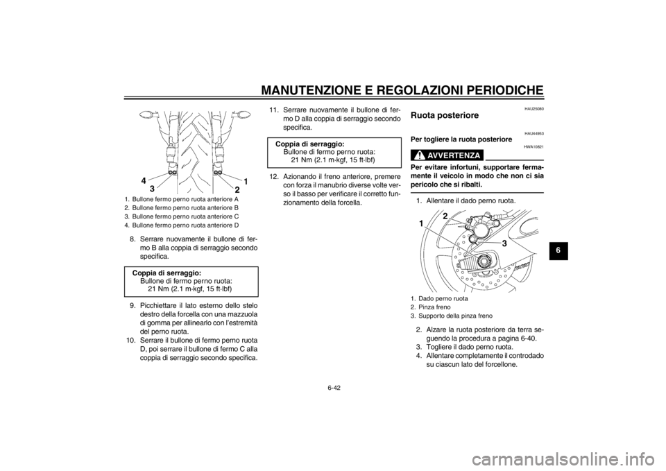 YAMAHA YZF-R6 2012  Manuale duso (in Italian) MANUTENZIONE E REGOLAZIONI PERIODICHE
6-42
6
8. Serrare nuovamente il bullone di fer-mo B alla coppia di serraggio secondo
specifica.
9. Picchiettare il lato esterno dello stelo destro della forcella 