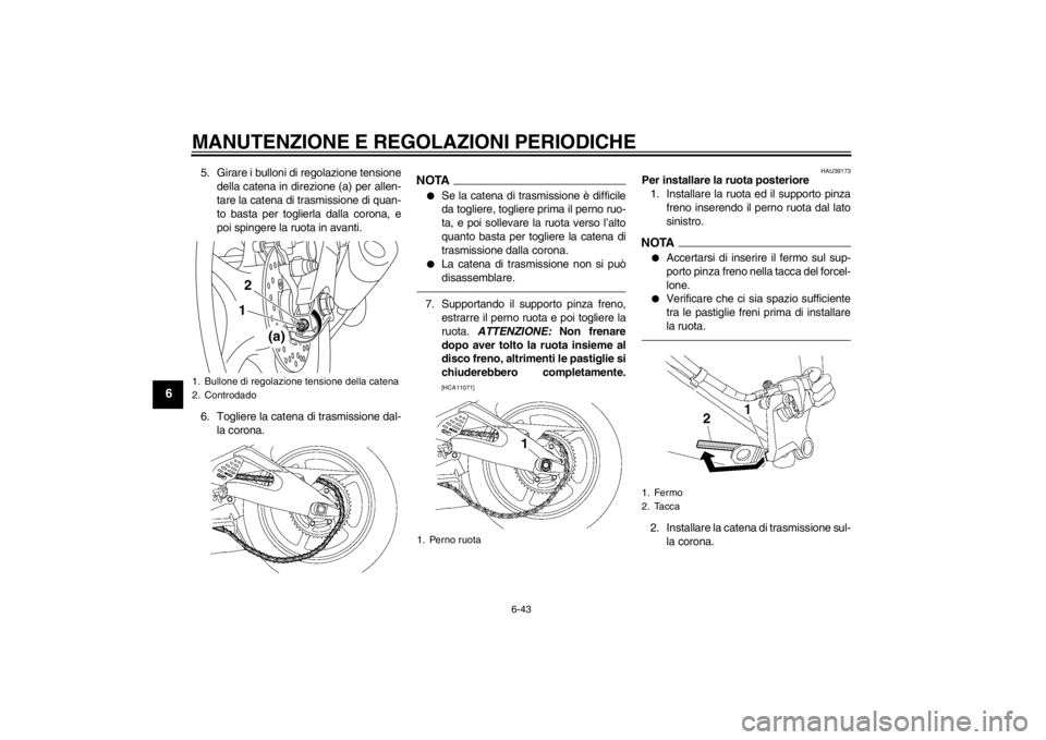 YAMAHA YZF-R6 2012  Manuale duso (in Italian) MANUTENZIONE E REGOLAZIONI PERIODICHE
6-43
6
5. Girare i bulloni di regolazione tensionedella catena in direzione (a) per allen-
tare la catena di trasmissione di quan-
to basta per toglierla dalla co