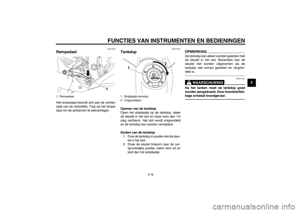YAMAHA YZF-R6 2012 Instructieboekje (in Dutch) FUNCTIES VAN INSTRUMENTEN EN BEDIENINGEN
3-16
3
DAU12941
Rempedaal Het rempedaal bevindt zich aan de rechter-
zijde van de motorfiets. Trap op het rempe-
daal om de achterrem te bekrachtigen.
DAU13074 YAMAHA YZF-R6 2012 Instructieboekje (in Dutch) FUNCTIES VAN INSTRUMENTEN EN BEDIENINGEN
3-16
3
DAU12941
Rempedaal Het rempedaal bevindt zich aan de rechter-
zijde van de motorfiets. Trap op het rempe-
daal om de achterrem te bekrachtigen.
DAU13074