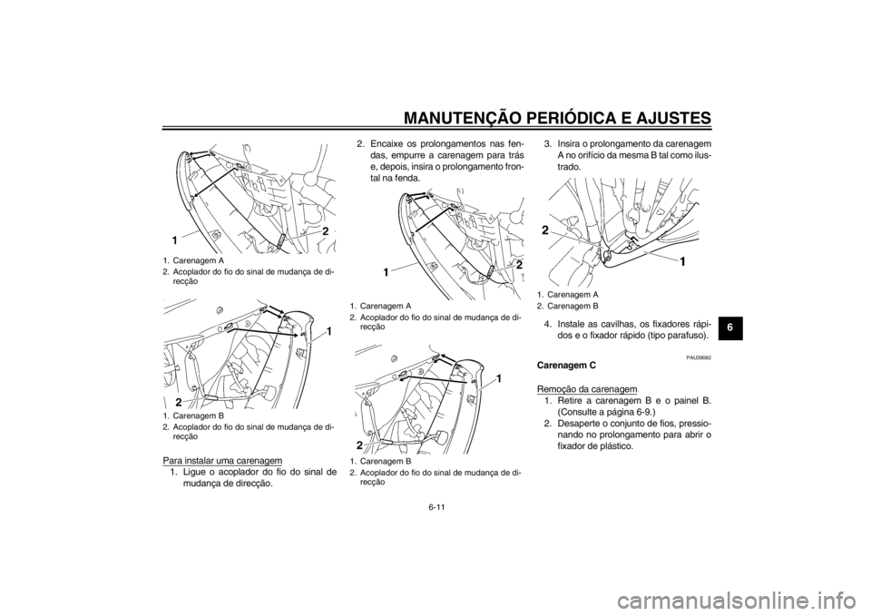 YAMAHA YZF-R6 2012 Manual de utilização (in Portuguese) MANUTENÇÃO PERIÓDICA E AJUSTES
6-11
6
Para instalar uma carenagem1. Ligue o acoplador do fio do sinal demudança de direcção. 2. Encaixe os prolongamentos nas fen-
das, empurre a carenagem para t YAMAHA YZF-R6 2012 Manual de utilização (in Portuguese) MANUTENÇÃO PERIÓDICA E AJUSTES
6-11
6
Para instalar uma carenagem1. Ligue o acoplador do fio do sinal demudança de direcção. 2. Encaixe os prolongamentos nas fen-
das, empurre a carenagem para t