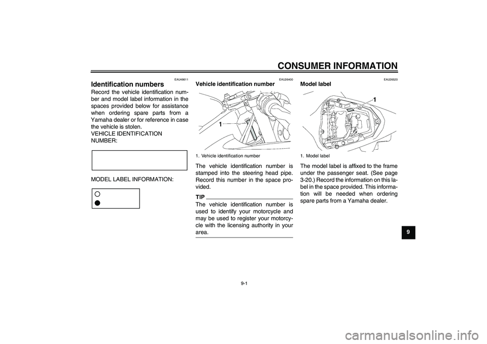 YAMAHA YZF-R6 2011  Owners Manual CONSUMER INFORMATION
9-1
9
EAU48611
Identification numbers Record the vehicle identification num-
ber and model label information in the
spaces provided below for assistance
when ordering spare parts 