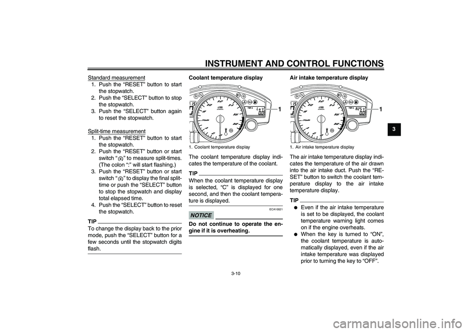 YAMAHA YZF-R6 2011  Owners Manual INSTRUMENT AND CONTROL FUNCTIONS
3-10
3 Standard measurement
1. Push the “RESET” button to start
the stopwatch.
2. Push the “SELECT” button to stop
the stopwatch.
3. Push the “SELECT” butt